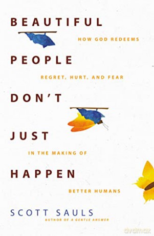 Beautiful People Don't Just Happen: How God Redeems Regret, Hurt, and Fear in the Making of Better Humans - Sauls [KSIĄŻKA]