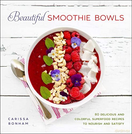 Beautiful Smoothie Bowls: 80 Delicious and Colorful Superfood Recipes - Carissa Bonham [KSIĄŻKA]