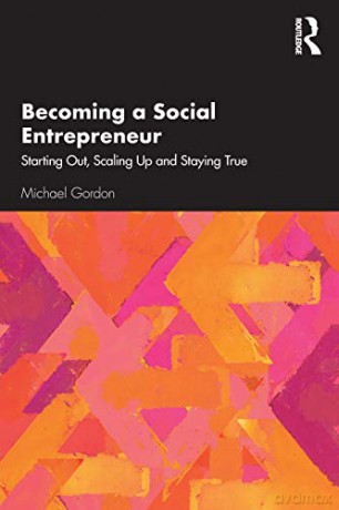 Becoming a Social Entrepreneur: Starting Out, Scaling Up and Staying True - Michael Gordon [KSIĄŻKA]