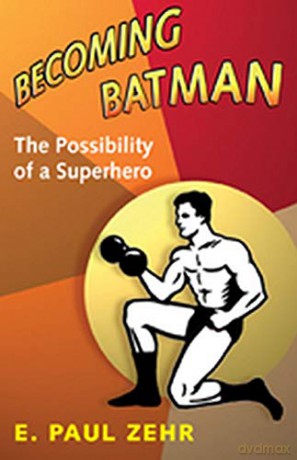 Becoming Batman: The Possibility of a Superhero - E. Paul Zehr [KSIĄŻKA]