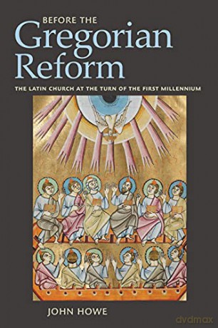 Before the Gregorian Reform: The Latin Church at the Turn of the First Millennium - John Howe [KSIĄŻKA]
