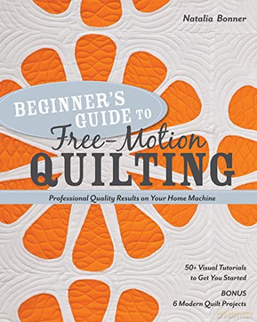 Beginner's Guide to Free-Motion Quilting: 50+ Visual Tutorials to Get You Started - Professional Quality-Results on Your Home Machine - Natalia Whiting Bonner [KSIĄŻKA]