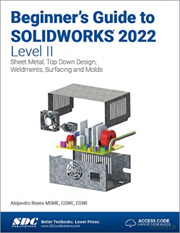 Beginner's Guide to SOLIDWORKS 2022 - Level II: Sheet Metal, Top Down Design, Weldments, Surfacing and Molds - Alejandro Reyes [KSIĄŻKA]