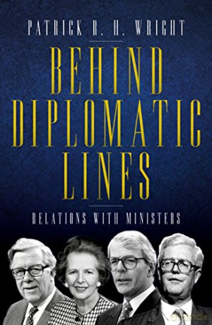 Behind Diplomatic Lines: Relations with Ministers - Patrick R. H. Wright [KSIĄŻKA]