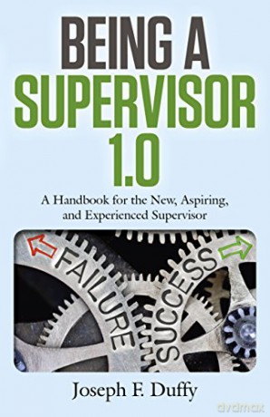 Being a Supervisor 1.0: A Handbook for the New, Aspiring, and Experienced Supervisor - Joseph F. Duffy [KSIĄŻKA]