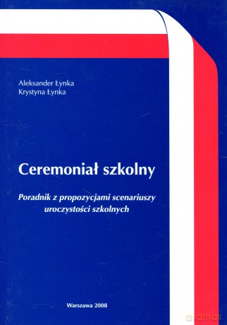 Ceremoniał szkolny. Poradnik z propozycjami scenariuszy uroczystości szkolnych [KSIĄŻKA]