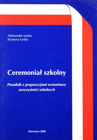 Ceremoniał szkolny. Poradnik z propozycjami scenariuszy uroczystości szkolnych [KSIĄŻKA]