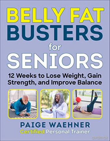 Belly Fat Busters for Seniors: 12 Weeks to Lose Weight, Gain Strength, and Improve Balance - Paige Waehner [KSIĄŻKA]