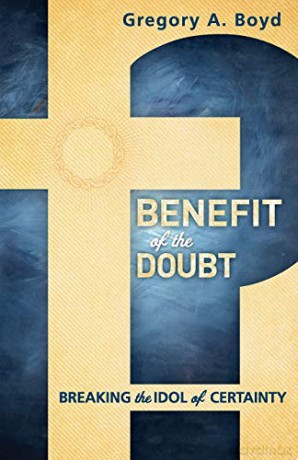 Benefit of the Doubt: Breaking The Idol Of Certainty - Gregory A. Boyd [KSIĄŻKA]