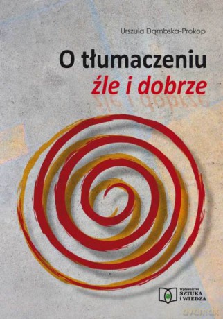 O tłumaczeniu źle i dobrze - Urszula Dąmbska-Prokop [KSIĄŻKA]