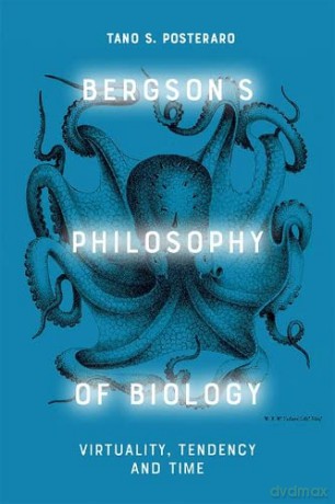 Bergson's Philosophy of Biology: Virtuality, Tendency and Time - Tano S Posteraro [KSIĄŻKA]