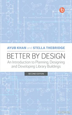 Better by Design: An Introduction to Planning, Designing and Developing Library Buildings - Ayub Khan [KSIĄŻKA]