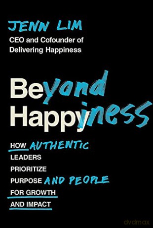 Beyond Happiness: How Authentic Leaders Prioritize Purpose and People for Growth and Impact - Jenn Lim [KSIĄŻKA]