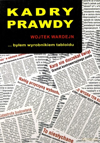 Kadry prawdy. Byłem wyrobnikiem tabloidu - Wojtek Wardejn [KSIĄŻKA]