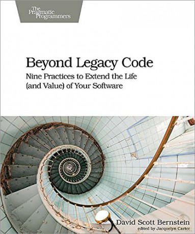 Beyond Legacy Code: Nine Practices to Extend the Life (and Value) of Your Software - David Scott Bernstein [KSIĄŻKA]