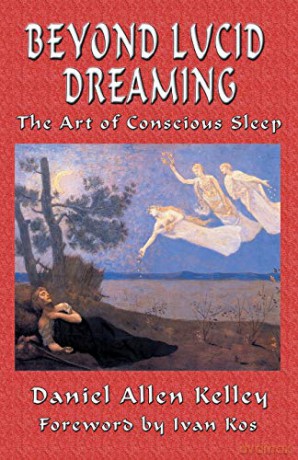 Beyond Lucid Dreaming: The Art of Conscious Sleep - Daniel Allen Kelley [KSIĄŻKA]