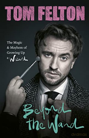 Beyond the Wand: The Magic and Mayhem of Growing Up a Wizard - Tom Felton [KSIĄŻKA]