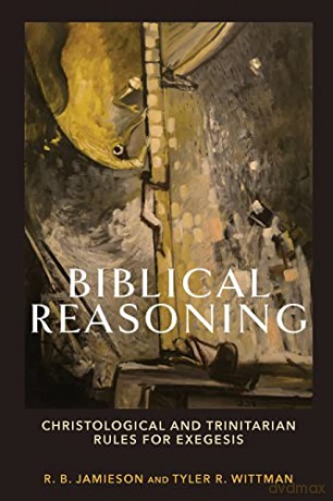 Biblical Reasoning: Christological and Trinitarian Rules for Exegesis - Jamieson [KSIĄŻKA]