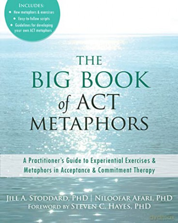 Big Book of ACT Metaphors: A Practitioner's Guide to Experiential Exercises and Metaphors in Acceptance and Commitment Therapy - Jill A. Stoddard [KSIĄŻKA]