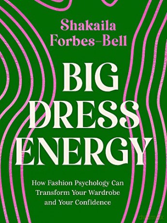 Big Dress Energy: How Fashion Psychology Can Transform Your Wardrobe and Your Confidence - Shakaila Forbes-Bell [KSIĄŻKA]