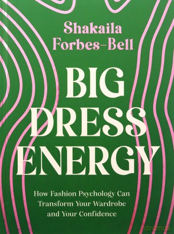 Big Dress Energy: How Fashion Psychology Can Transform Your Wardrobe and Your Confidence - Shakaila Forbes-Bell [KSIĄŻKA]