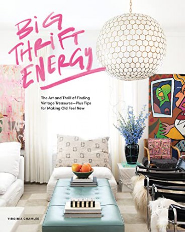 Big Thrift Energy: The Art and Thrill of Finding Vintage Treasures-Plus Tips for Making Old Feel New - Virginia Chamlee [KSIĄŻKA]