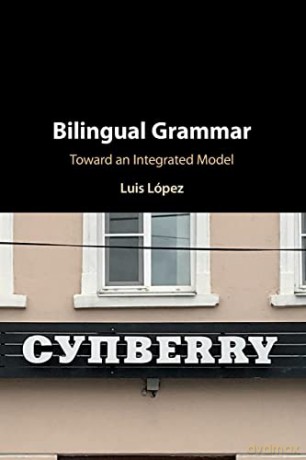 Bilingual Grammar: Toward an Integrated Model - Luis López [KSIĄŻKA]