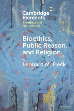 Bioethics, Public Reason, and Religion: The Liberalism Problem (Elements in Bioethics and Neuroethics) - Leonard M. Fleck [KSIĄŻKA]