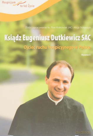 Ksiądz Eugeniusz Dutkiewicz SAC Ojciec ruchu hospicyjnego w Polsce - Praca zbiorowa  [KSIĄŻKA]