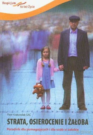 Strata, osierocenie i żałoba Poradnik dla pomagających i dla osób w żałobie - Krakowiak Piotr [KSIĄŻKA]