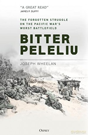 Bitter Peleliu: The Forgotten Struggle on the Pacific War's Worst Battlefield - Joseph Wheelan [KSIĄŻKA]