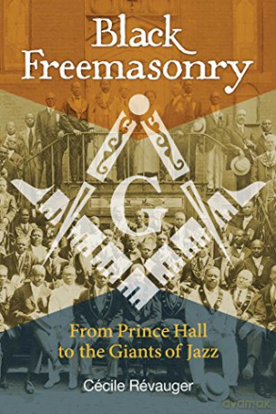 Black Freemasonry: From Prince Hall to the Giants of Jazz - Cécile Révauger [KSIĄŻKA]