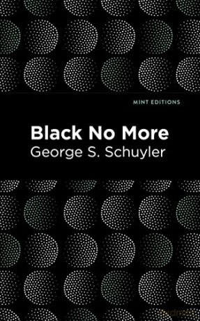 Black No More: Being an Account of the Strange and Wonderful Workings of Science in the Land of the Free A.D. 1933-1940 (Mint Editions (Black Narratives)) - George S. Schuyler [KSIĄŻKA]