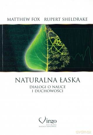Naturalna łaska. Dialogi o nauce i duchowości - Matthiew Fox, Rupert Sheldrake [KSIĄŻKA]