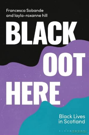 Black Oot Here: Black Lives in Scotland (Blackness in Britain) - Francesca Sobande [KSIĄŻKA]