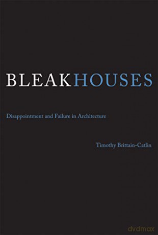 Bleak Houses: Disappointment and Failure in Architecture (The MIT Press) - Timothy J. Brittain-catlin [KSIĄŻKA]