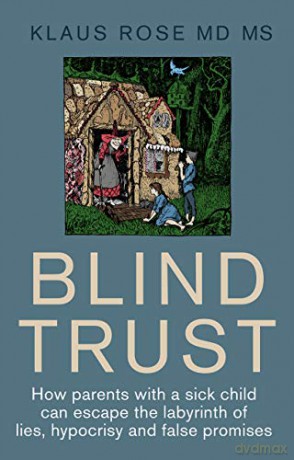Blind Trust: How Parents with a Sick Child Can Escape the Lies, Hypocrisy and False Promises of Researchers and the Regulatory Authorities - Klaus Rose [KSIĄŻKA]