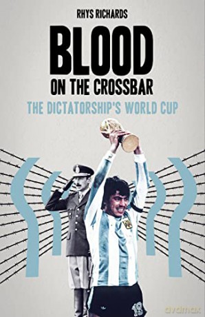 Blood on the Crossbar: The Dictatorship's World Cup - Rhys Richards [KSIĄŻKA]