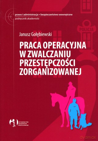 Praca operacyjna w zwalczaniu przestępczości zorganizowanej - Janusz Gołębiewski [KSIĄŻKA]