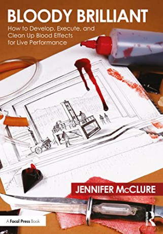 Bloody Brilliant: How to Develop, Execute, and Clean Up Blood Effects for Live Performance: How to Develop, Execute, and Clean Up Blood Effects for Live Performance - Jennifer McClure [KSIĄŻKA]