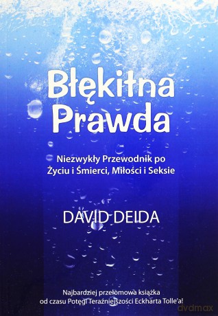 Błękitna Prawda. Niezwykły Przewodnik po Życiu i Śmierci, Miłości i Seksie - David Deida [KSIĄŻKA]
