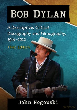 Bob Dylan: A Descriptive, Critical Discography and Filmography, 1961-2020, 3d ed.: A Descriptive, Critical Discography and Filmography, 1961-2022, 3d ed. - John Nogowski [KSIĄŻKA]