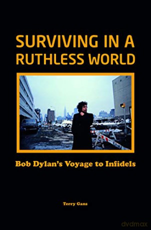 Bob Dylan: Surviving in a Ruthless World: Bob Dylan's Journey to Infidels - Terry Gans [KSIĄŻKA]
