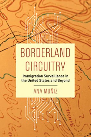 Borderland Circuitry: Immigration Surveillance in the United States and Beyond - Muniz [KSIĄŻKA]