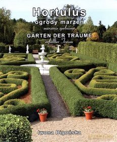 Hortulus. Ogrody marzeń. Marzenie spełnione - Iwona Bigońska [KSIĄŻKA]