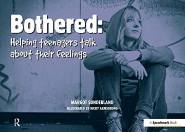 Bothered: Helping Teenagers Talk About Their Feelings - Margot Sunderland [KSIĄŻKA]