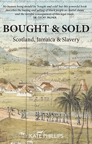 Bought and Sold: Slavery, Scotland and Jamaica: Slavery, Scotland and Jamacia - Kate Phillips [KSIĄŻKA]