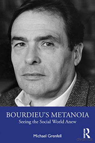 Bourdieu's Metanoia: Seeing the Social World Anew - Michael Grenfell [KSIĄŻKA]