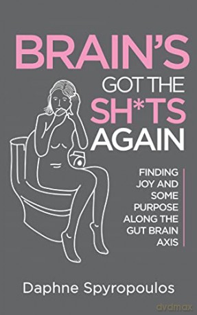 Brain's Got the Sh*ts Again: Finding Joy and Some Purpose Along The Gut Brain Axis - Daphne Spyropoulos [KSIĄŻKA]