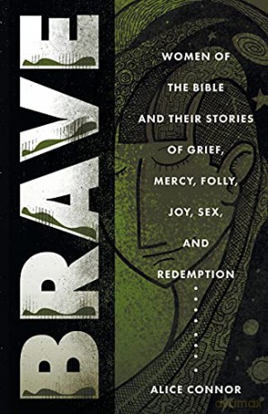 Brave: Women of the Bible and Their Stories of Grief, Mercy, Folly, Joy, Sex, and Redemption: More Women of the Bible and Their Stories of Grief, Mercy, Folly, Joy, Sex, and Redemption - Alice Connor [KSIĄŻKA]